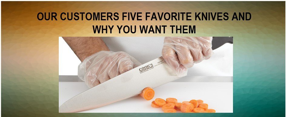 Our Customers Five Favorite Knives and Why You Want Them