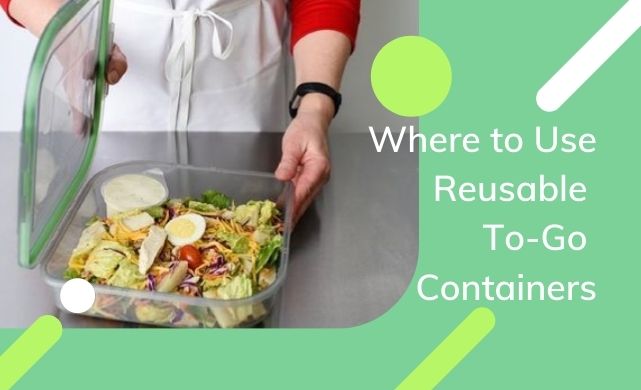 where to use reusable to-go containers